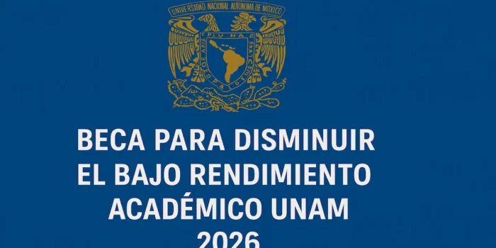 Beca para Disminuir el Bajo Rendimiento Académico UNAM 2026
